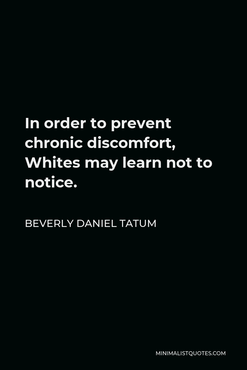 Beverly Daniel Tatum Quote - In order to prevent chronic discomfort, Whites may learn not to notice.