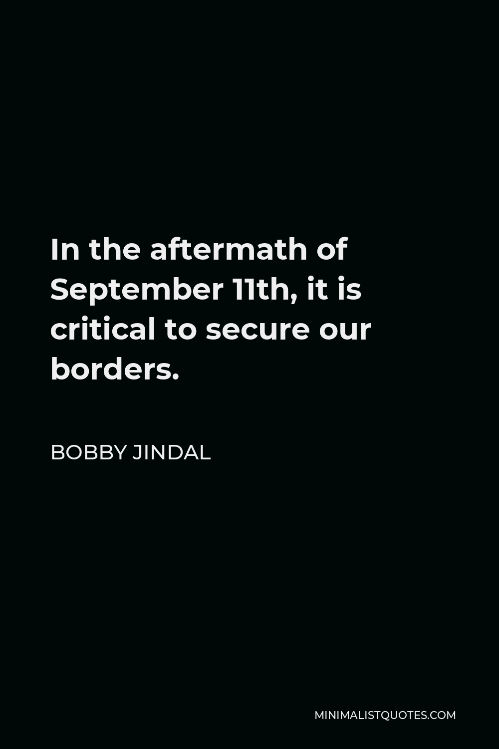 Bobby Jindal Quote - In the aftermath of September 11th, it is critical to secure our borders.