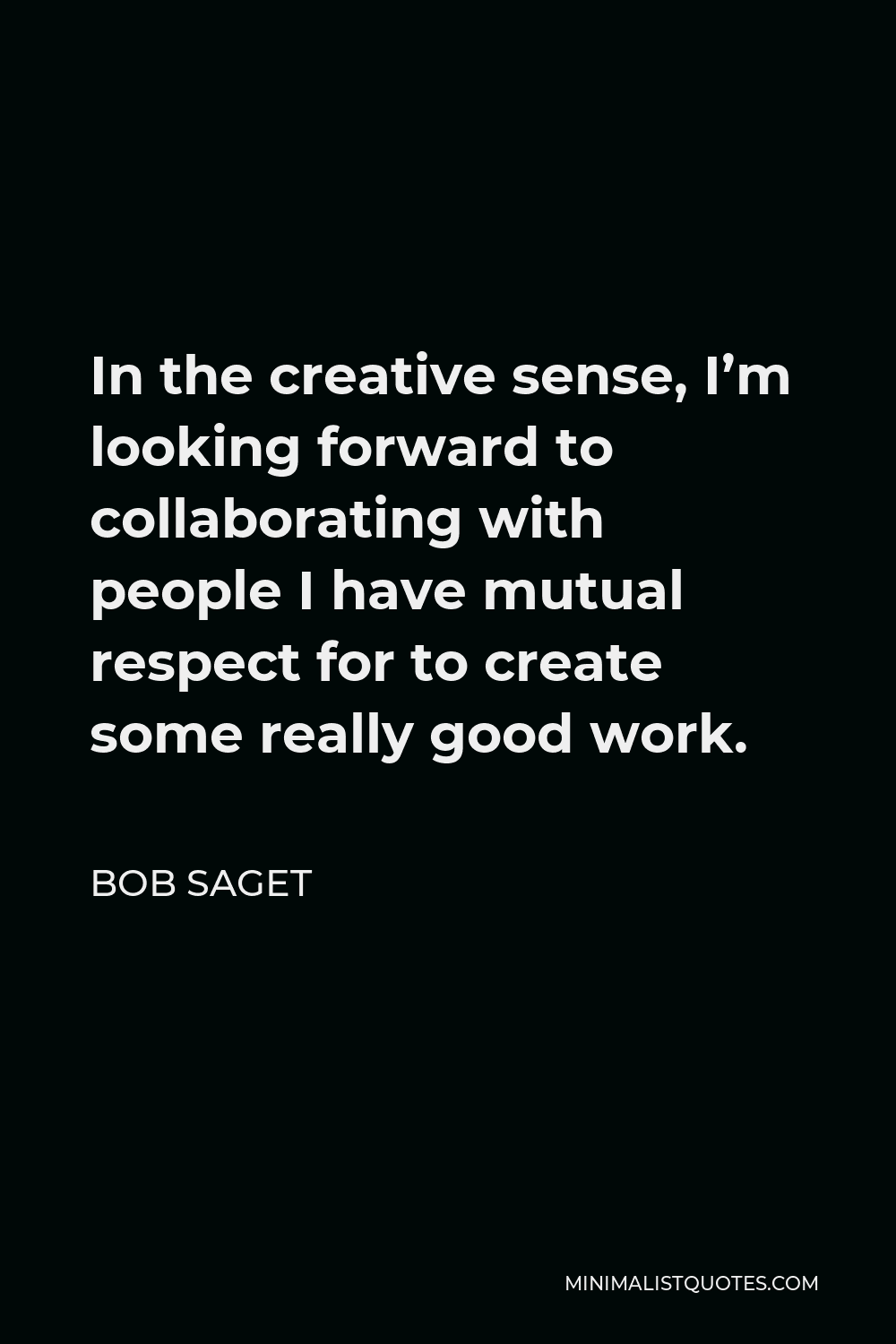Bob Saget Quote - In the creative sense, I’m looking forward to collaborating with people I have mutual respect for to create some really good work.
