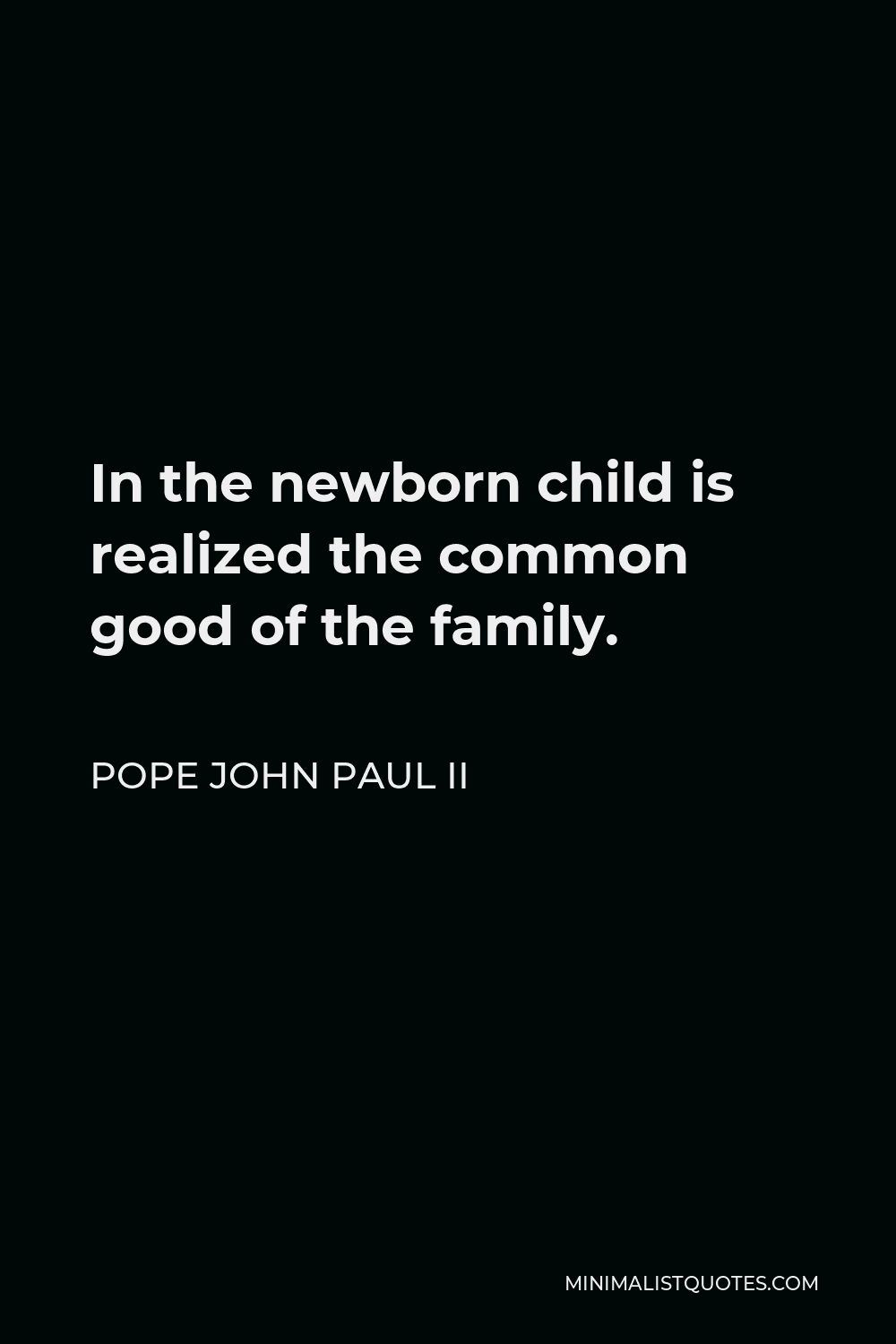Pope John Paul II Quote - In the newborn child is realized the common good of the family.