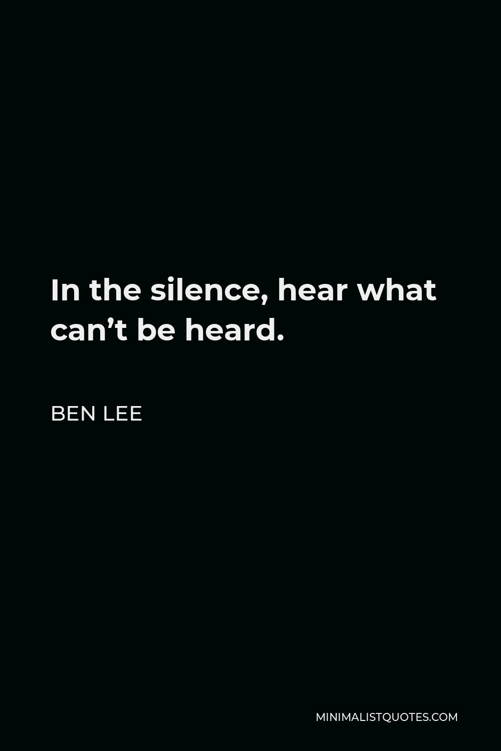 Ben Lee Quote - In the silence, hear what can’t be heard.