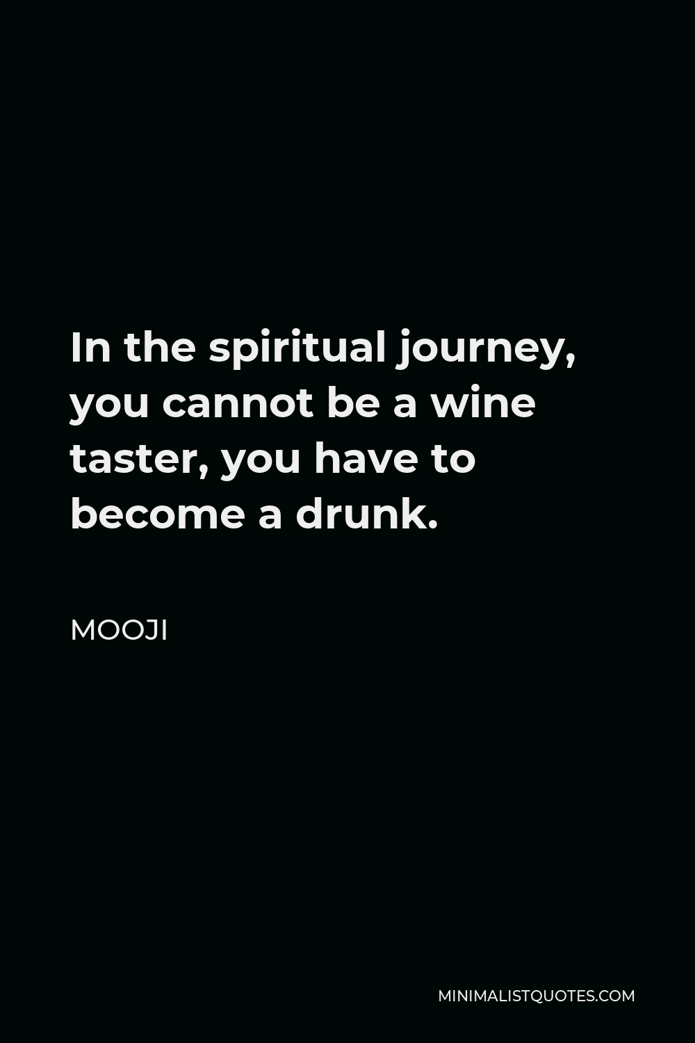 Mooji Quote - In the spiritual journey, you cannot be a wine taster, you have to become a drunk.