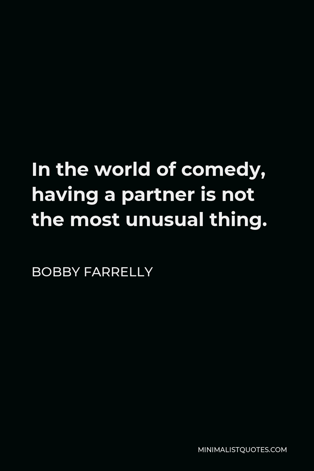Bobby Farrelly Quote - In the world of comedy, having a partner is not the most unusual thing.