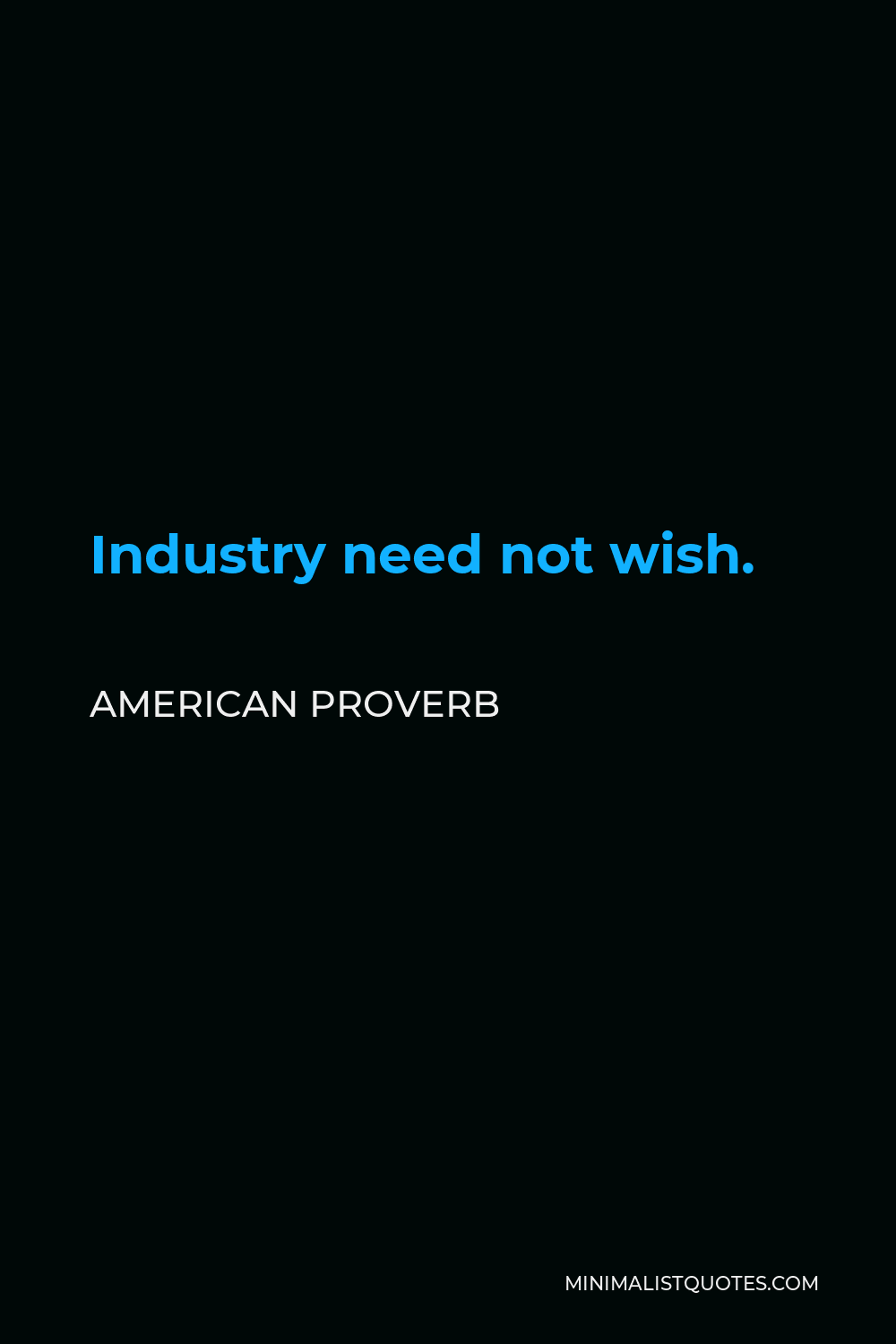American Proverb Quote - Industry need not wish.