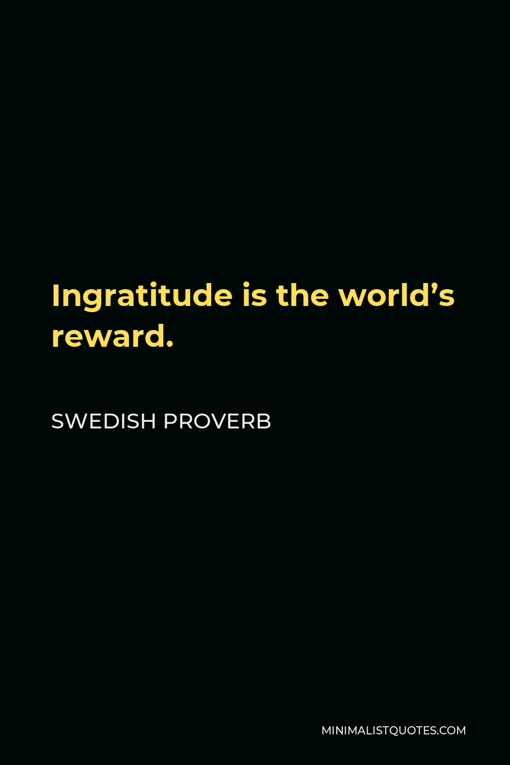 Swedish Proverb Quote - Ingratitude is the world’s reward.