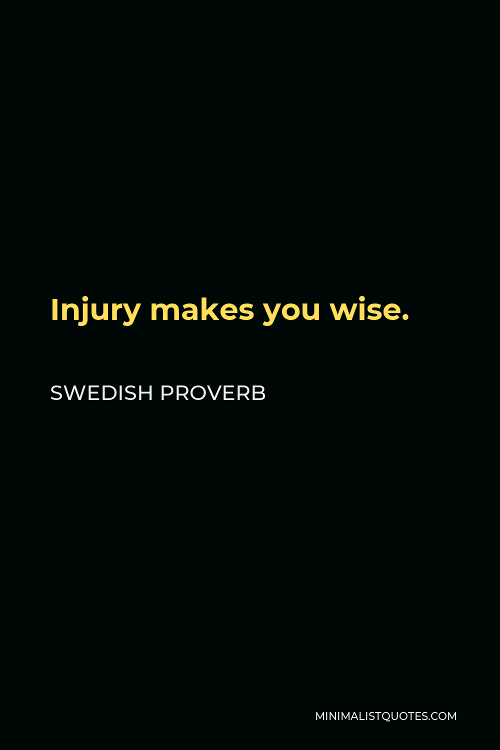 Swedish Proverb Quote - Injury makes you wise.