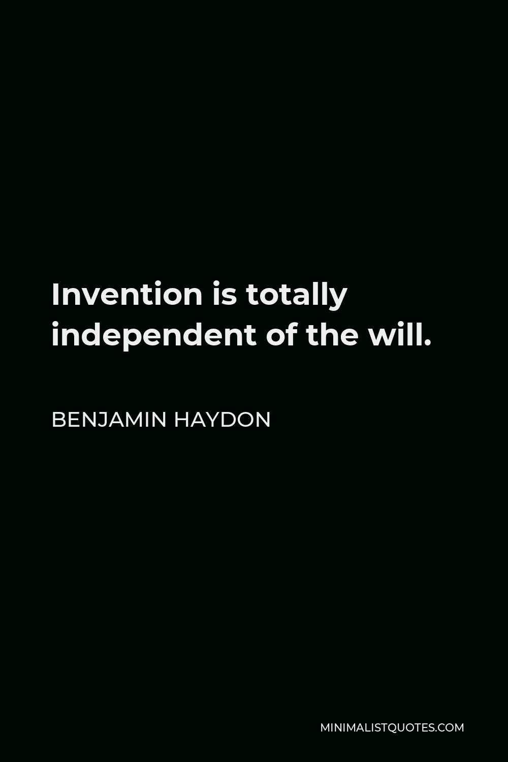 Benjamin Haydon Quote - Invention is totally independent of the will.