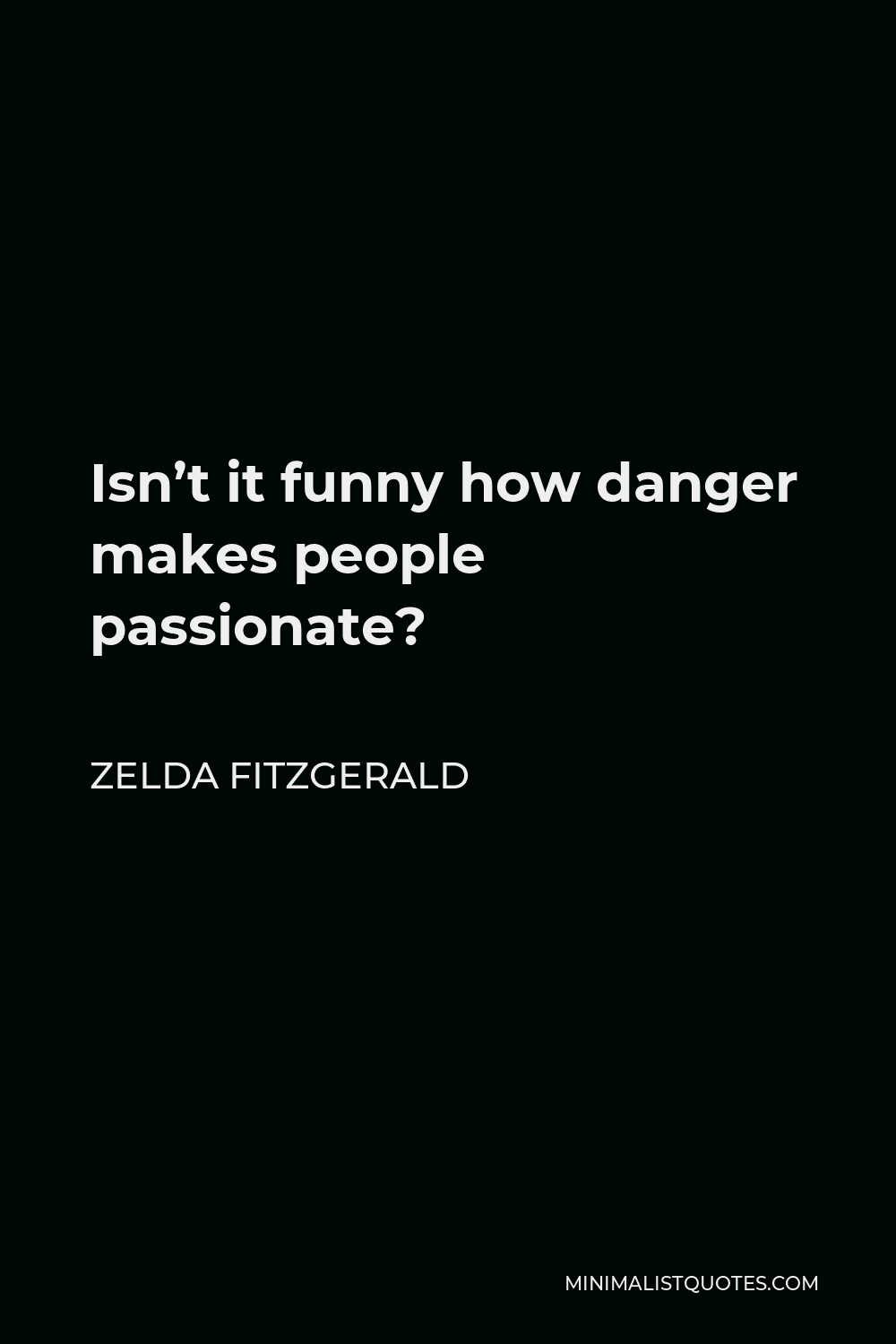 Zelda Fitzgerald Quote - Isn’t it funny how danger makes people passionate?