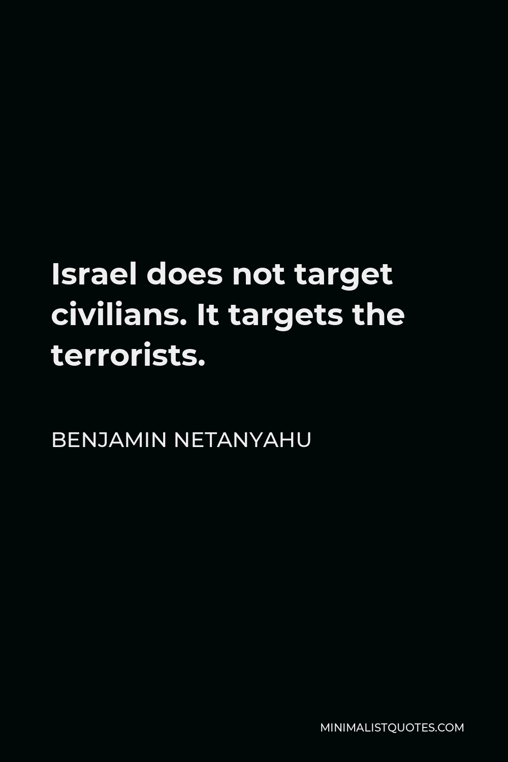 Benjamin Netanyahu Quote - Israel does not target civilians. It targets the terrorists.