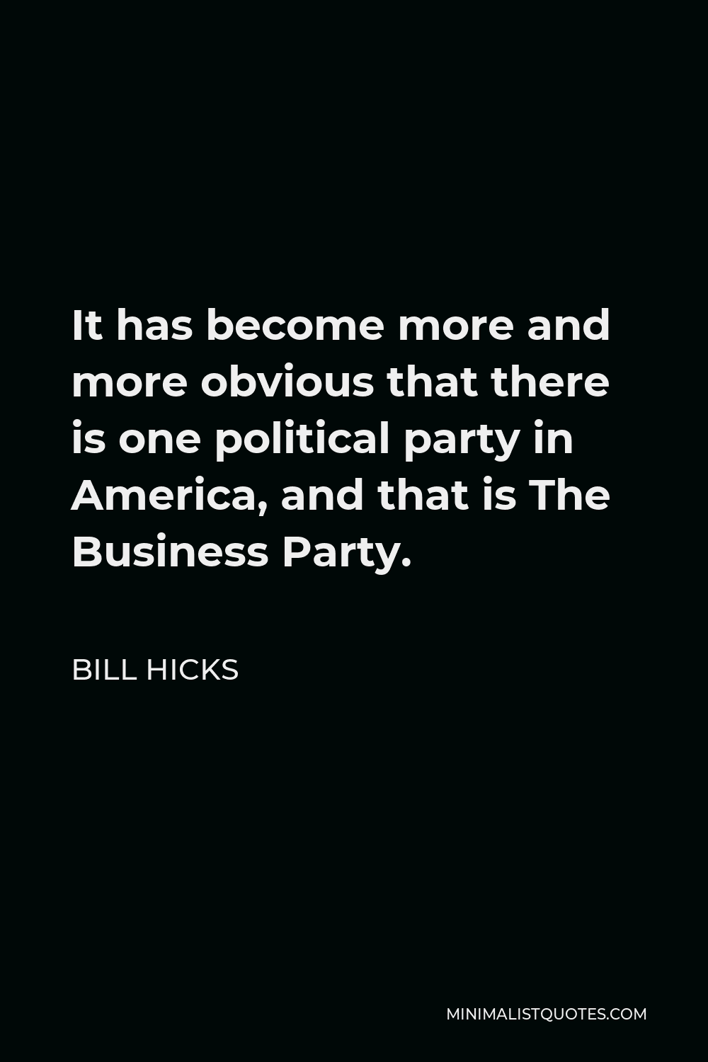 Bill Hicks Quote - It has become more and more obvious that there is one political party in America, and that is The Business Party.