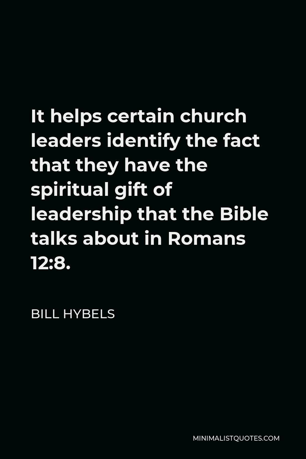 Bill Hybels Quote - It helps certain church leaders identify the fact that they have the spiritual gift of leadership that the Bible talks about in Romans 12:8.