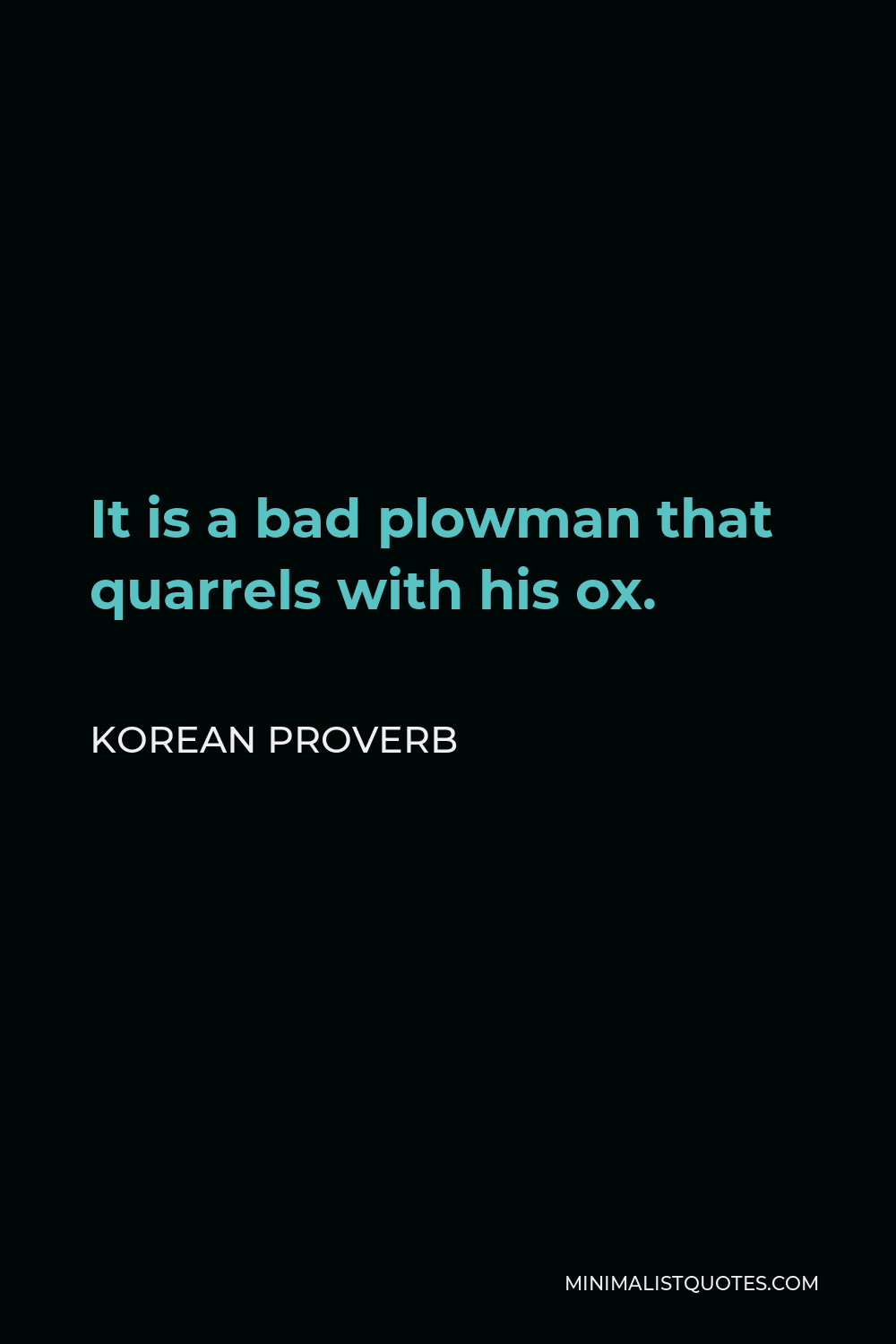 Korean Proverb Quote - It is a bad plowman that quarrels with his ox.