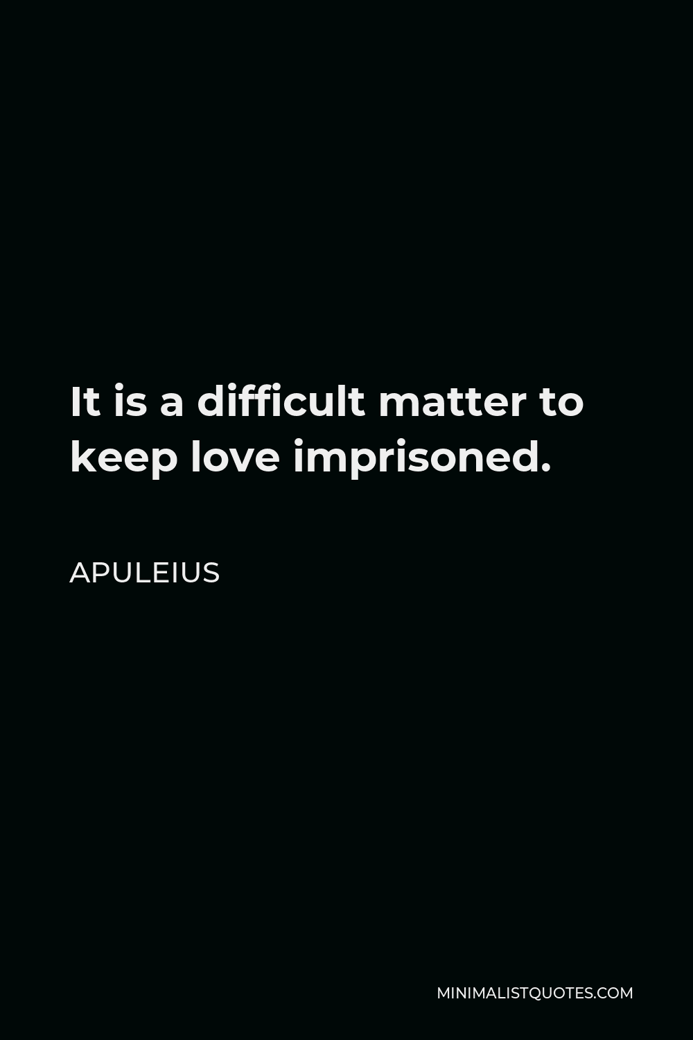 Apuleius Quote - It is a difficult matter to keep love imprisoned.