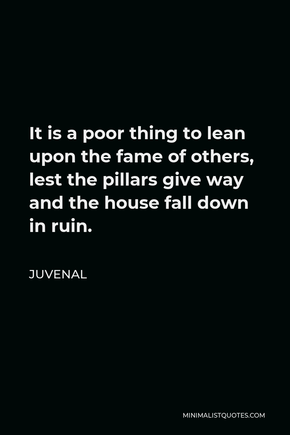 juvenal-quote-it-is-a-poor-thing-to-lean-upon-the-fame-of-others-lest