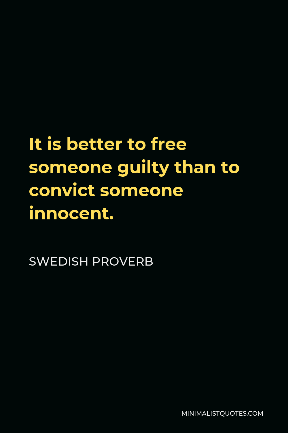 Swedish Proverb Quote - It is better to free someone guilty than to convict someone innocent.