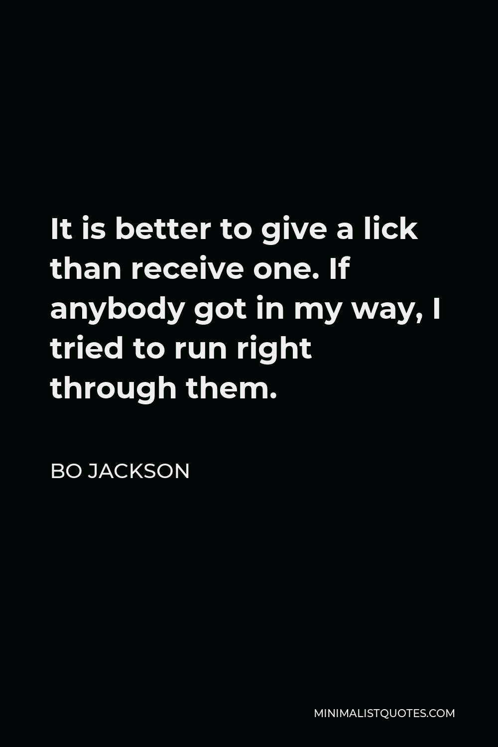 Bo Jackson Quote - It is better to give a lick than receive one. If anybody got in my way, I tried to run right through them.