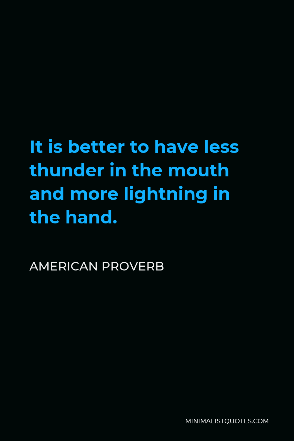American Proverb Quote - It is better to have less thunder in the mouth and more lightning in the hand.