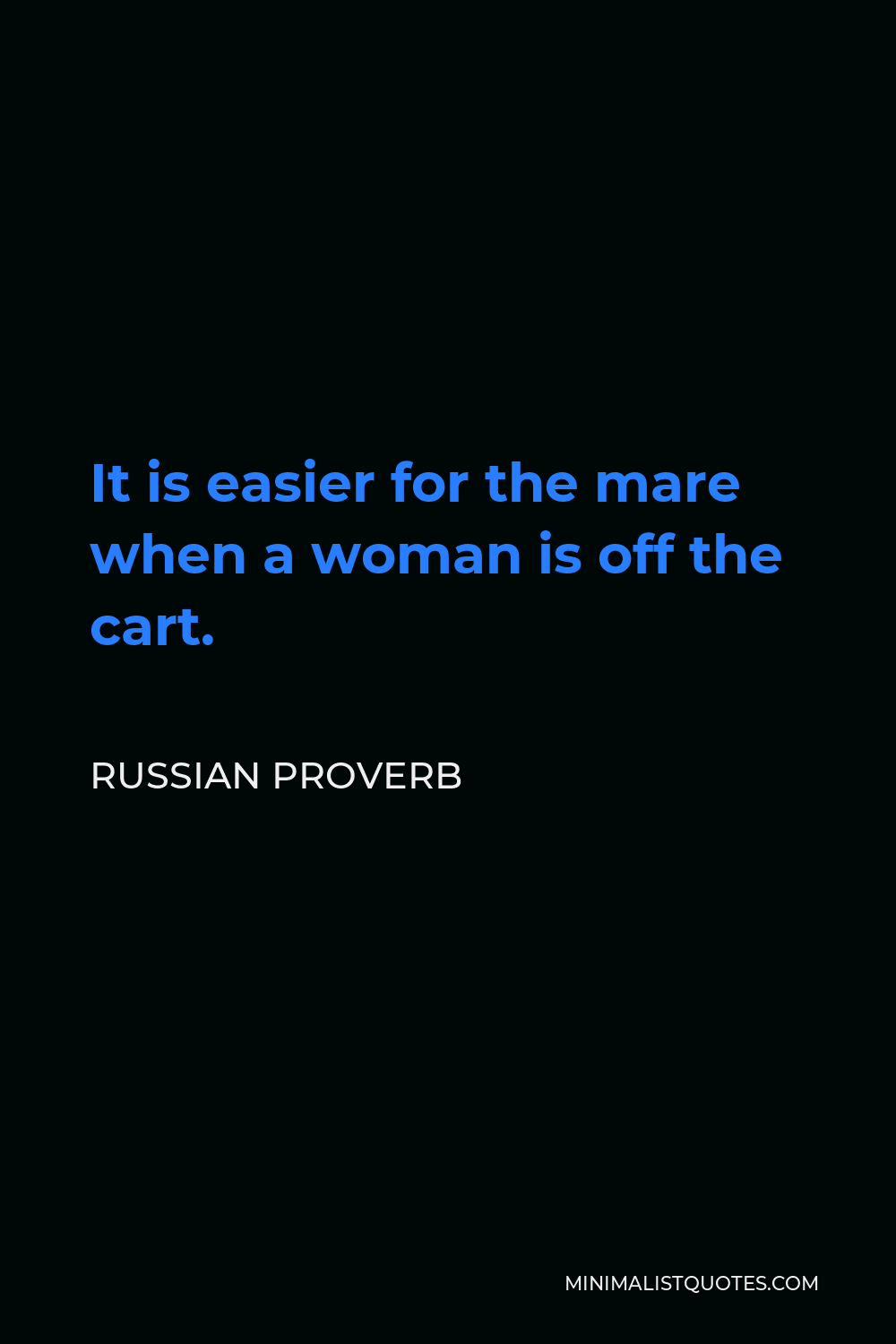 Russian Proverb Quote - It is easier for the mare when a woman is off the cart.