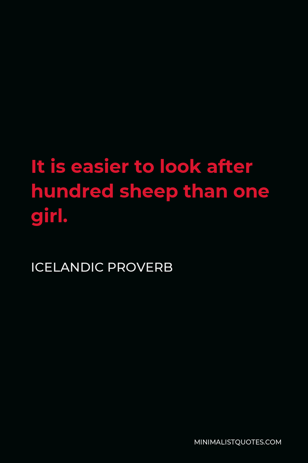 Icelandic Proverb Quote - It is easier to look after hundred sheep than one girl.