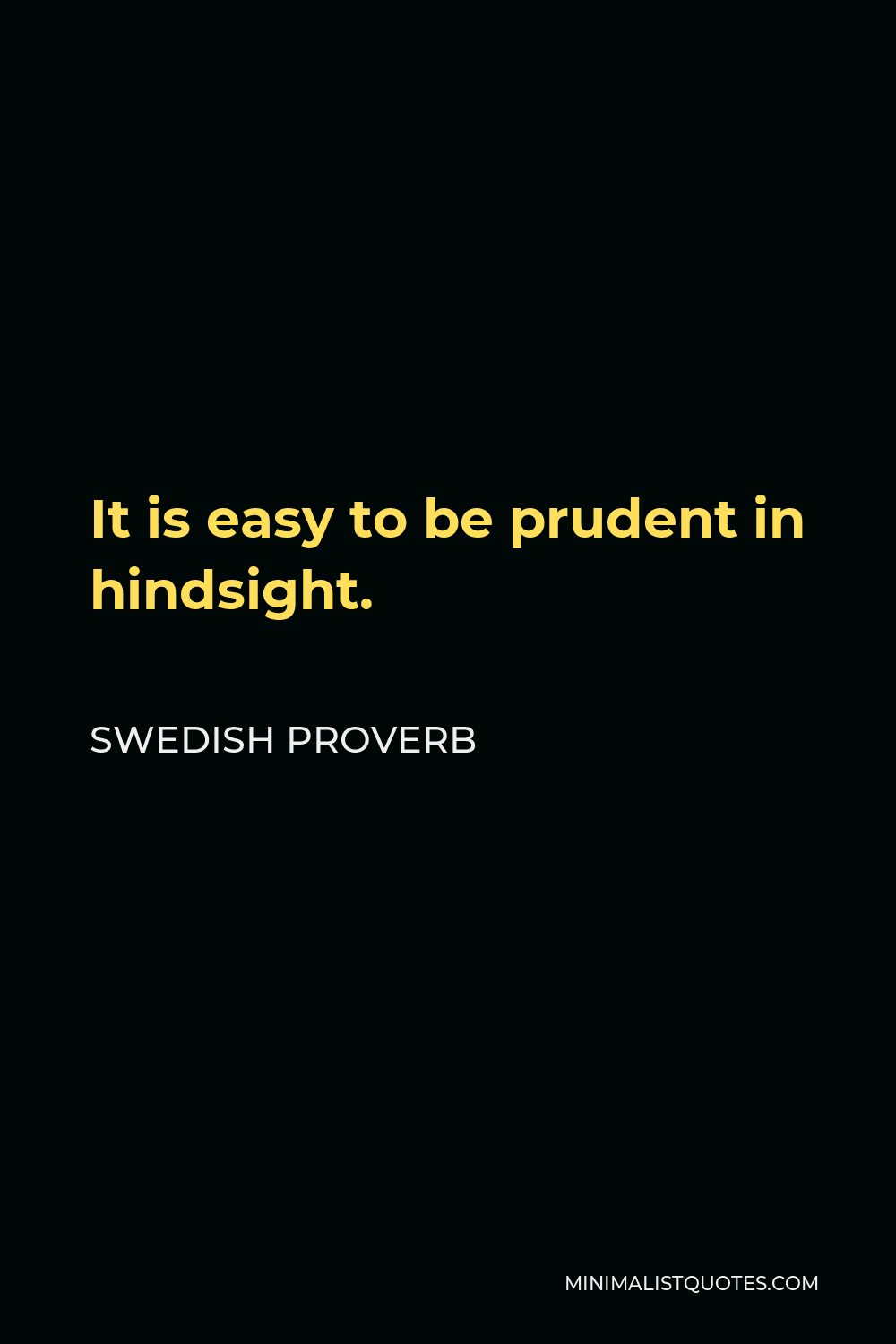 Swedish Proverb Quote - It is easy to be prudent in hindsight.