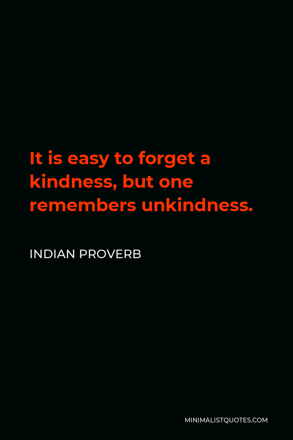 Indian Proverb Quote - It is easy to forget a kindness, but one remembers unkindness.