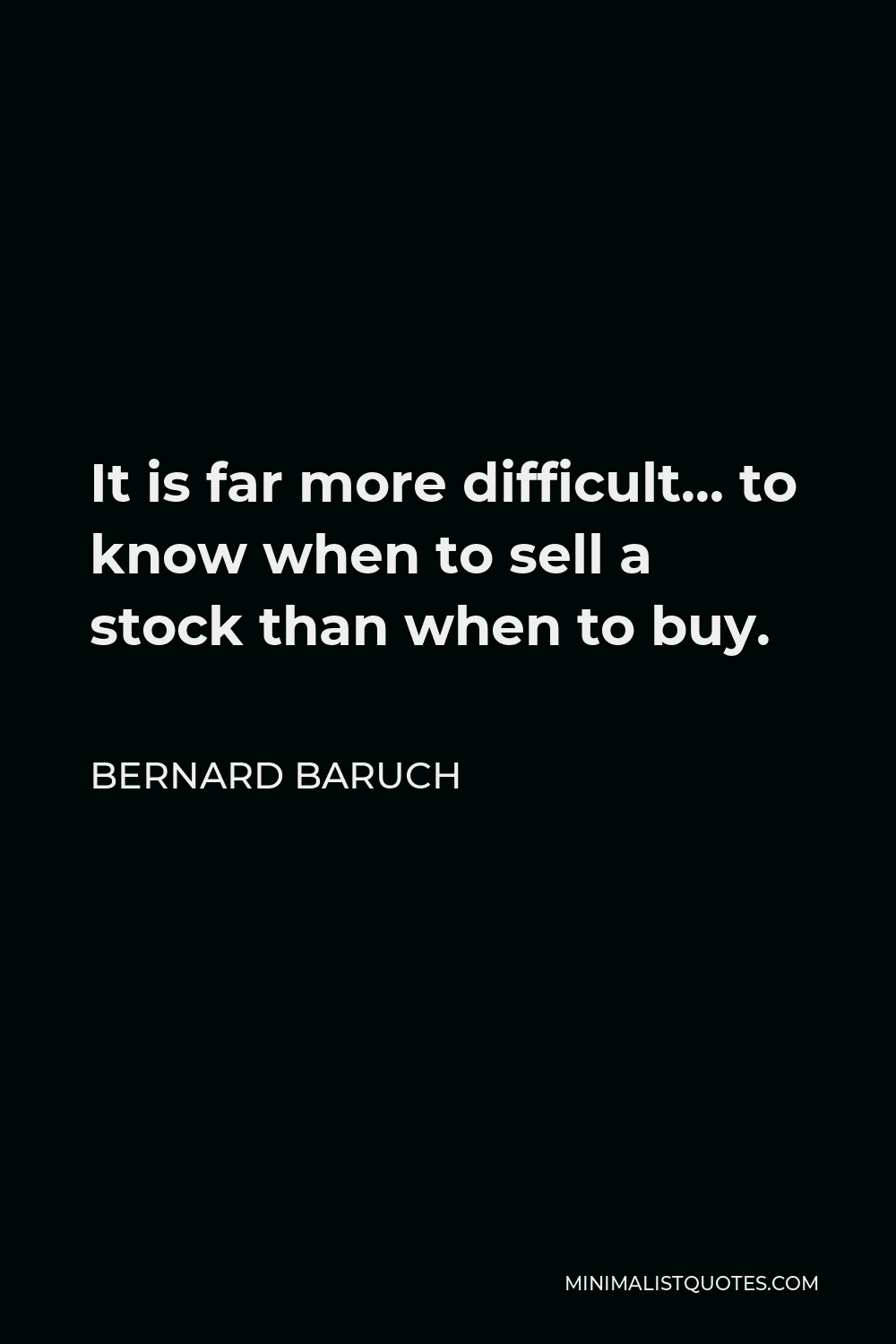 Bernard Baruch Quote - It is far more difficult… to know when to sell a stock than when to buy.