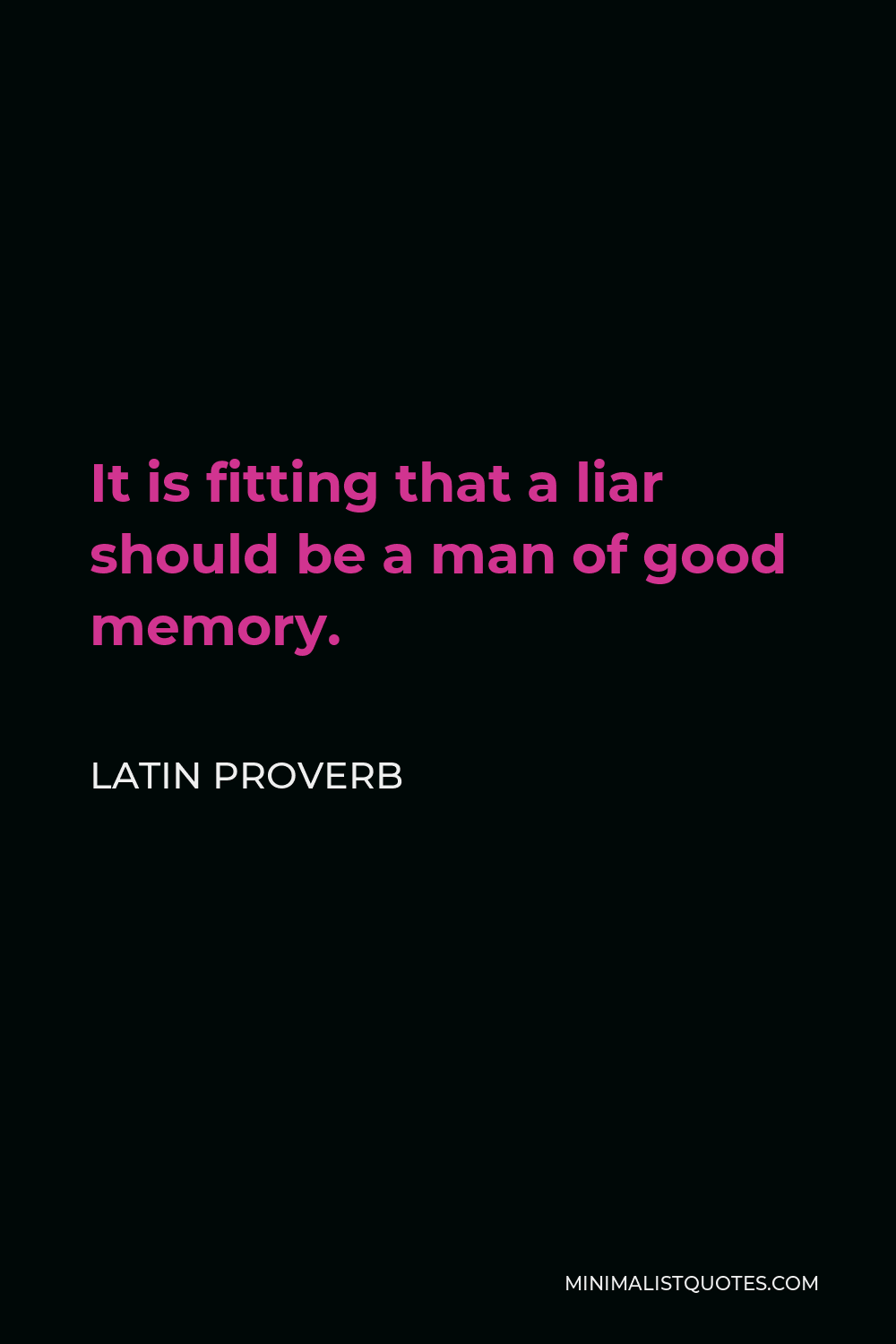 Latin Proverb Quote - It is fitting that a liar should be a man of good memory.