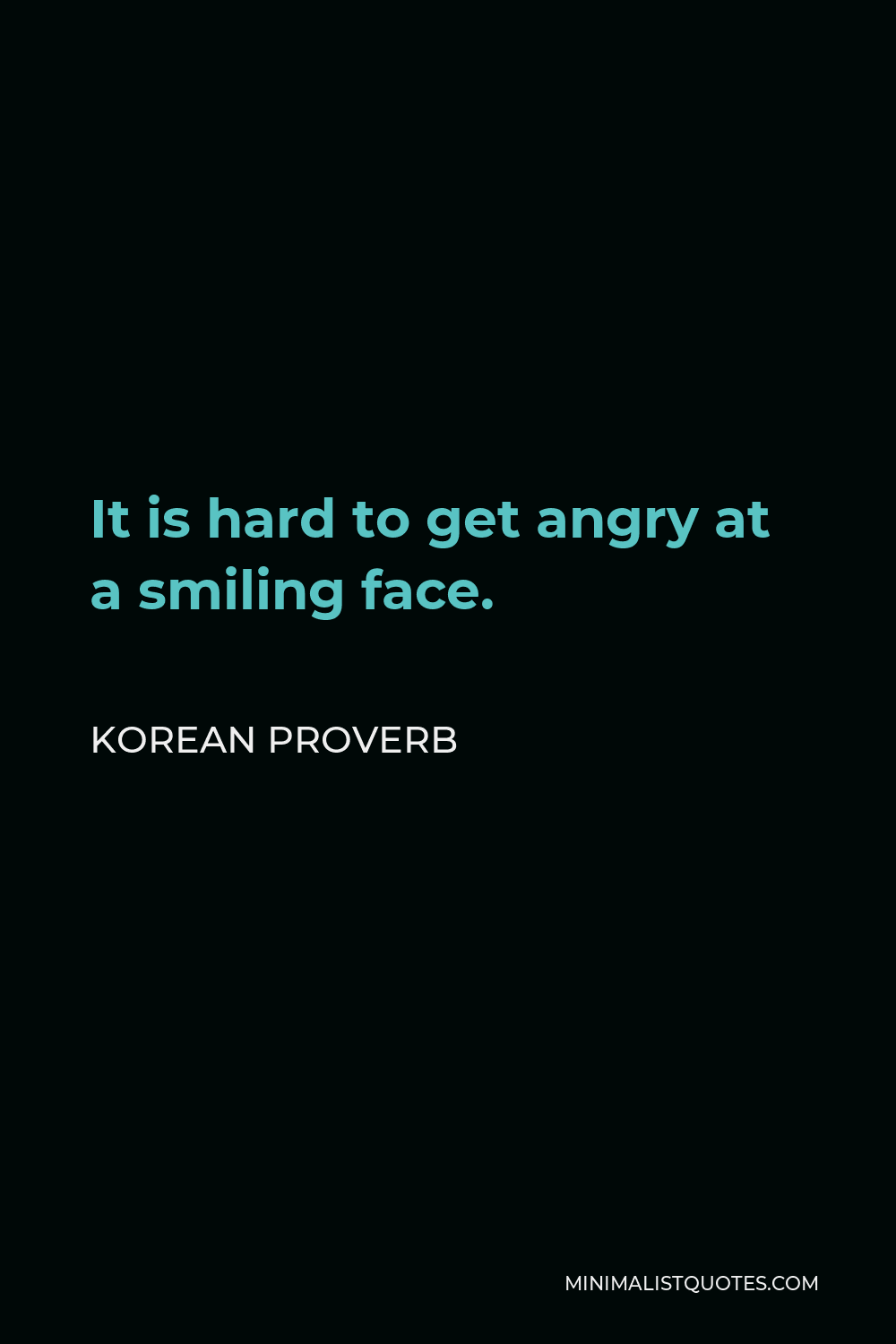 Korean Proverb Quote - It is hard to get angry at a smiling face.
