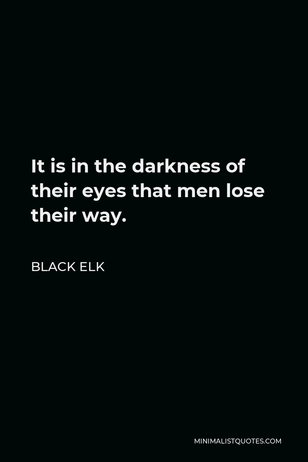 Black Elk Quote - It is in the darkness of their eyes that men lose their way.