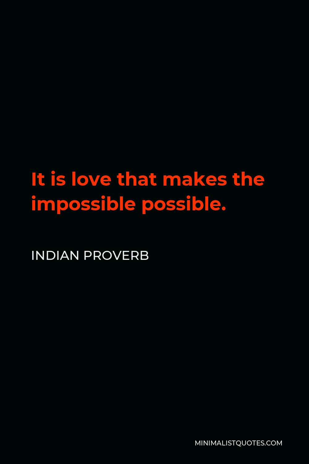 Indian Proverb Quote - It is love that makes the impossible possible.