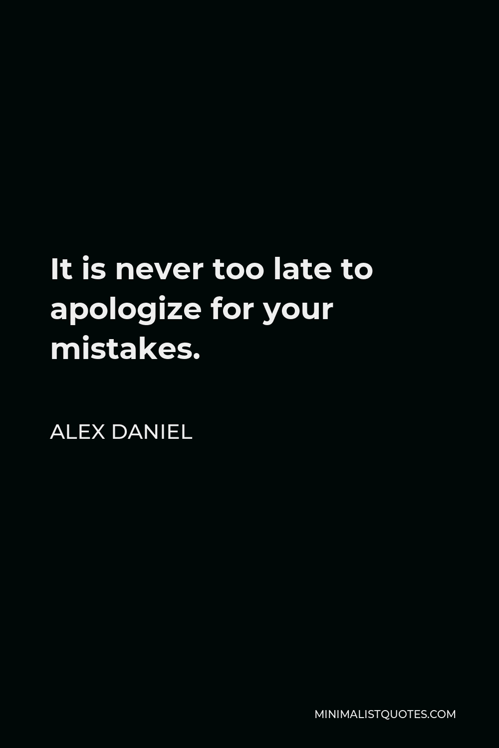 Alex Daniel Quote It Is Never Too Late To Apologize For Your Mistakes