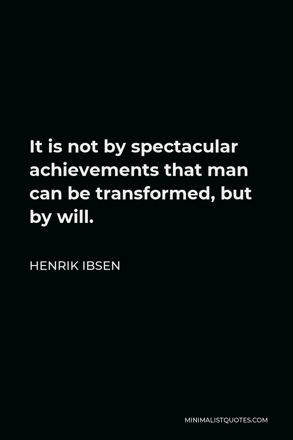 Henrik Ibsen Quote - It is not by spectacular achievements that man can be transformed, but by will.