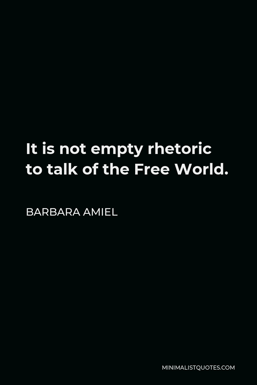 Barbara Amiel Quote - It is not empty rhetoric to talk of the Free World.