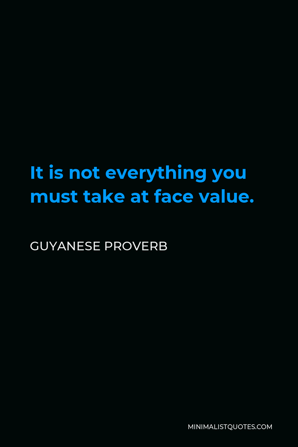 Guyanese Proverb Quote - It is not everything you must take at face value.
