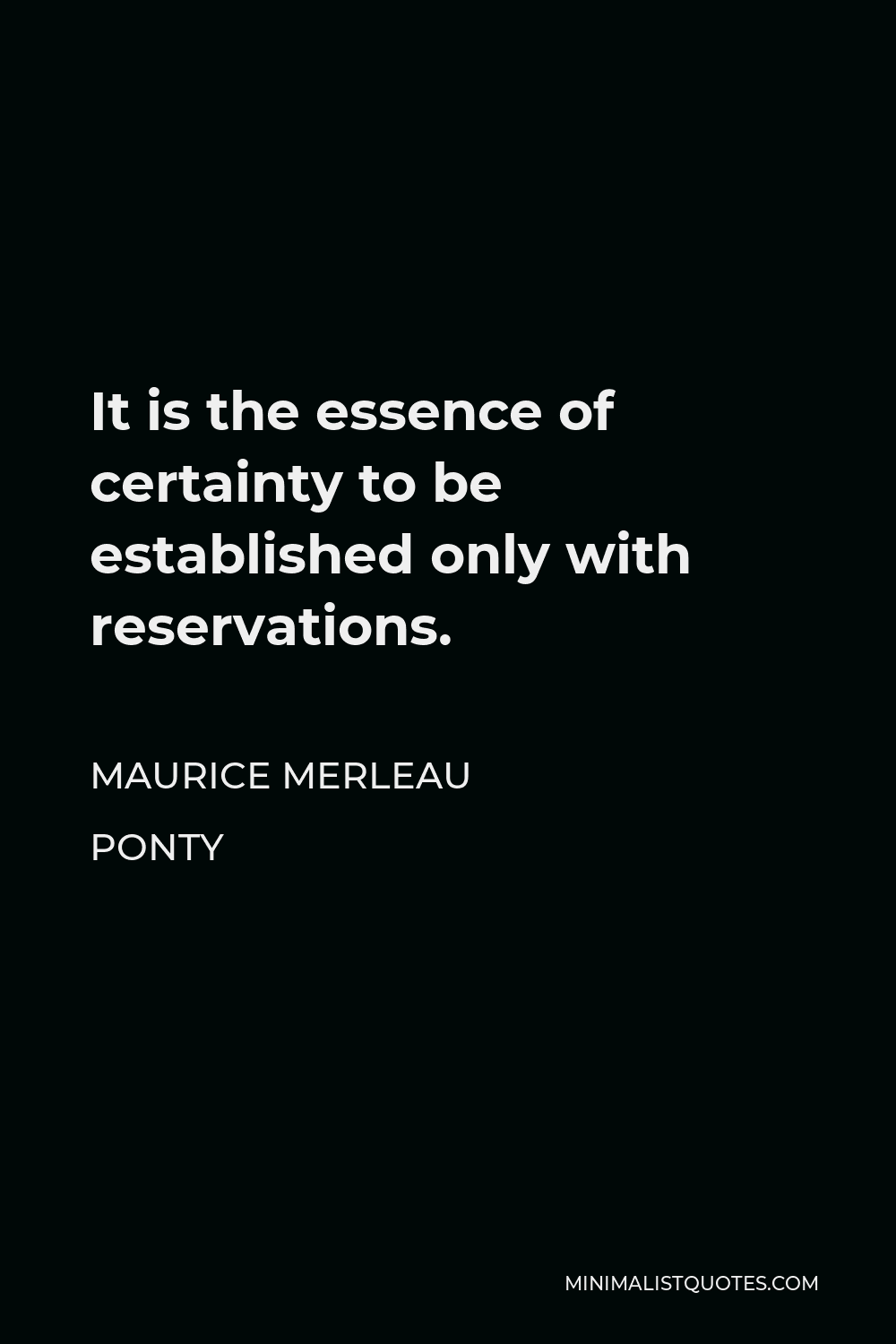 Maurice Merleau Ponty Quote - It is the essence of certainty to be established only with reservations.