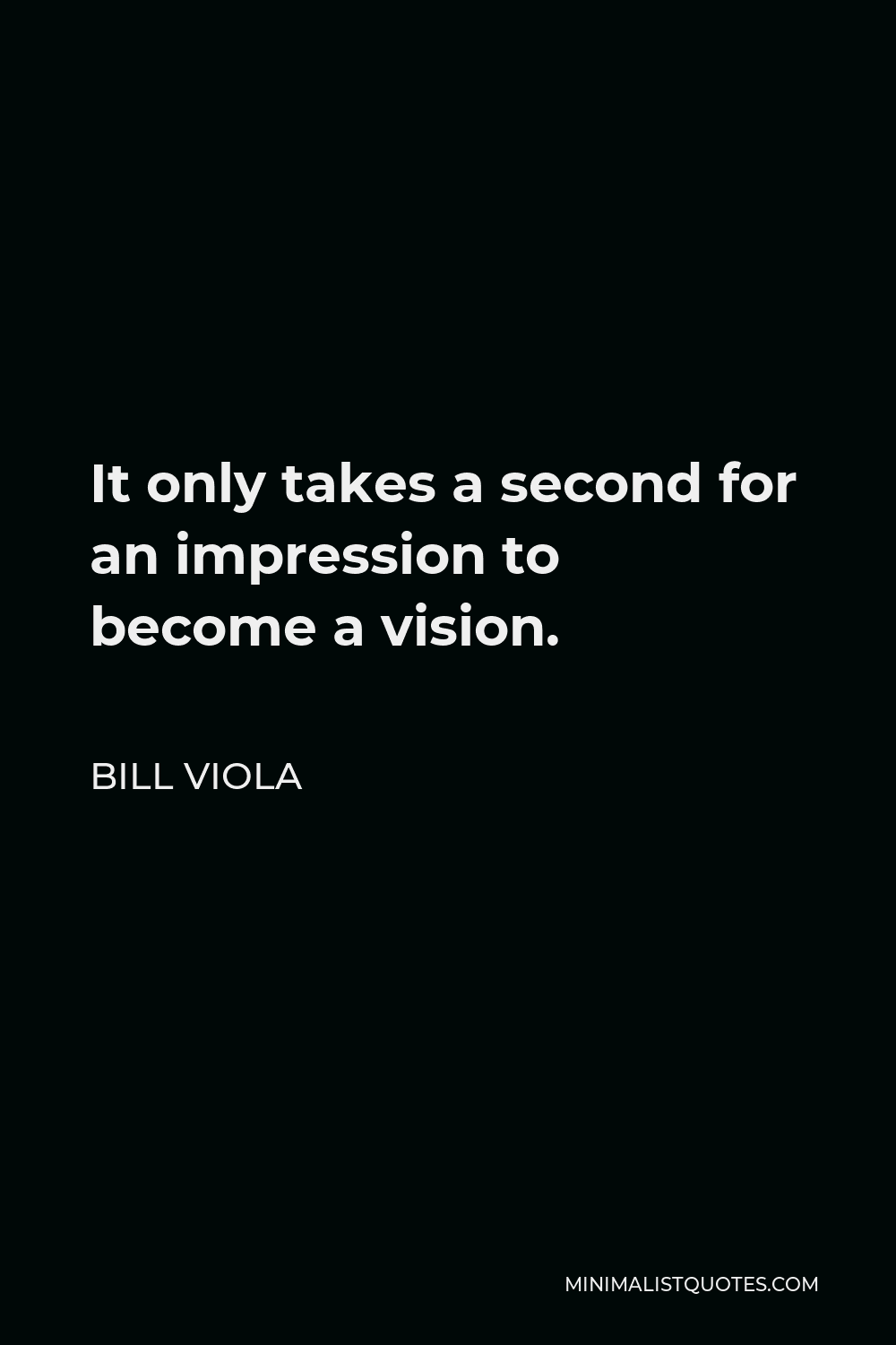 Bill Viola Quote - It only takes a second for an impression to become a vision.