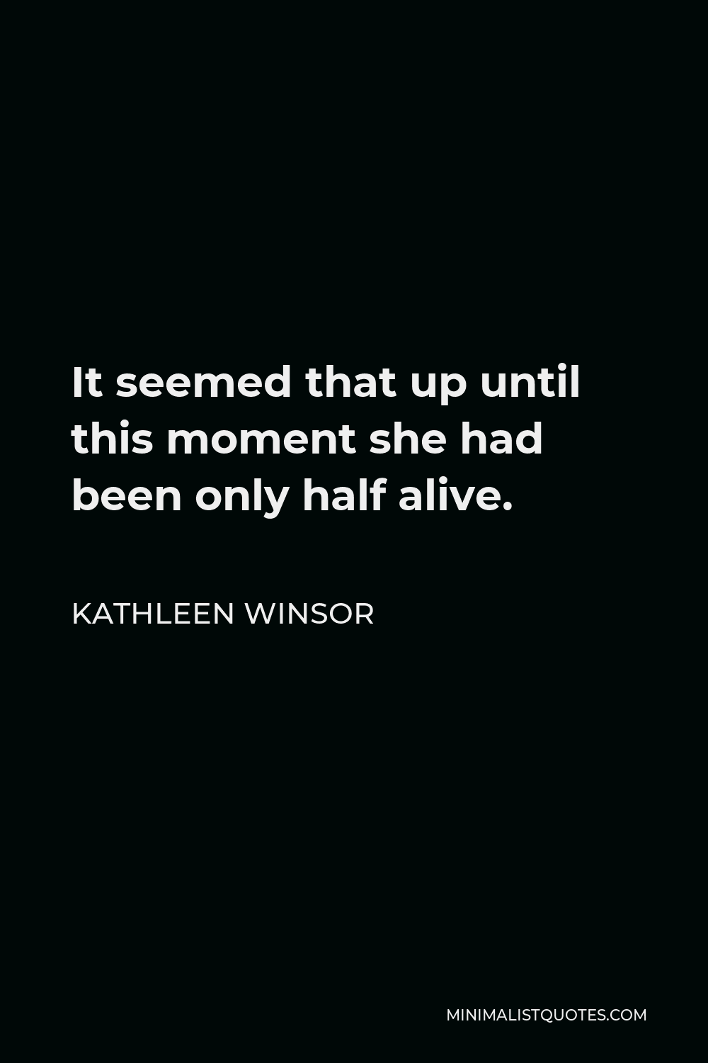 Kathleen Winsor Quote - It seemed that up until this moment she had been only half alive.