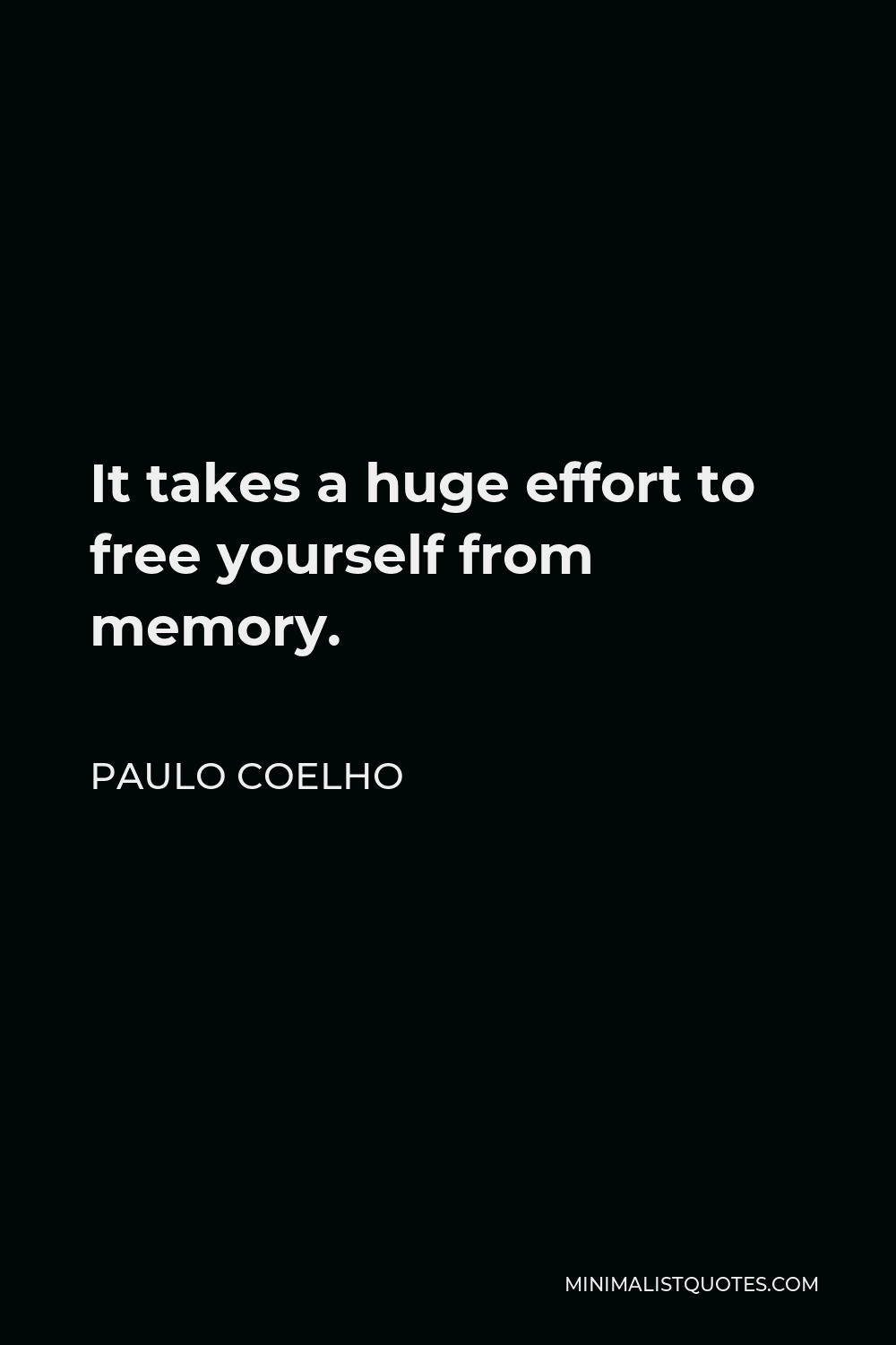 Paulo Coelho Quote It Takes A Huge Effort To Free Yourself From Memory