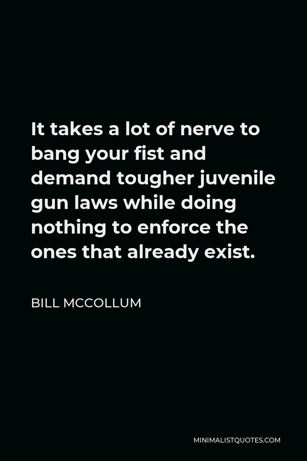 Bill McCollum Quote - It takes a lot of nerve to bang your fist and demand tougher juvenile gun laws while doing nothing to enforce the ones that already exist.