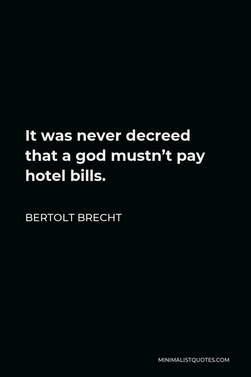 Bertolt Brecht Quote - It was never decreed that a god mustn’t pay hotel bills.