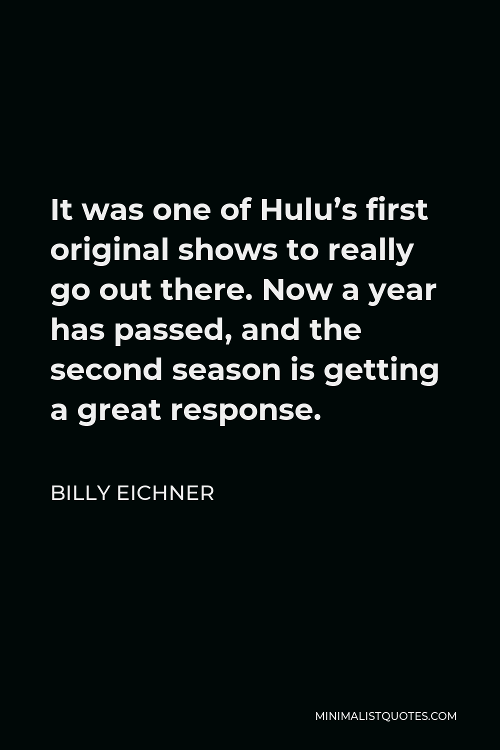 Billy Eichner Quote - It was one of Hulu’s first original shows to really go out there. Now a year has passed, and the second season is getting a great response.