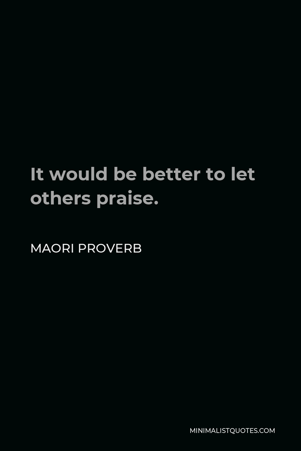 Maori Proverb Quote - It would be better to let others praise.