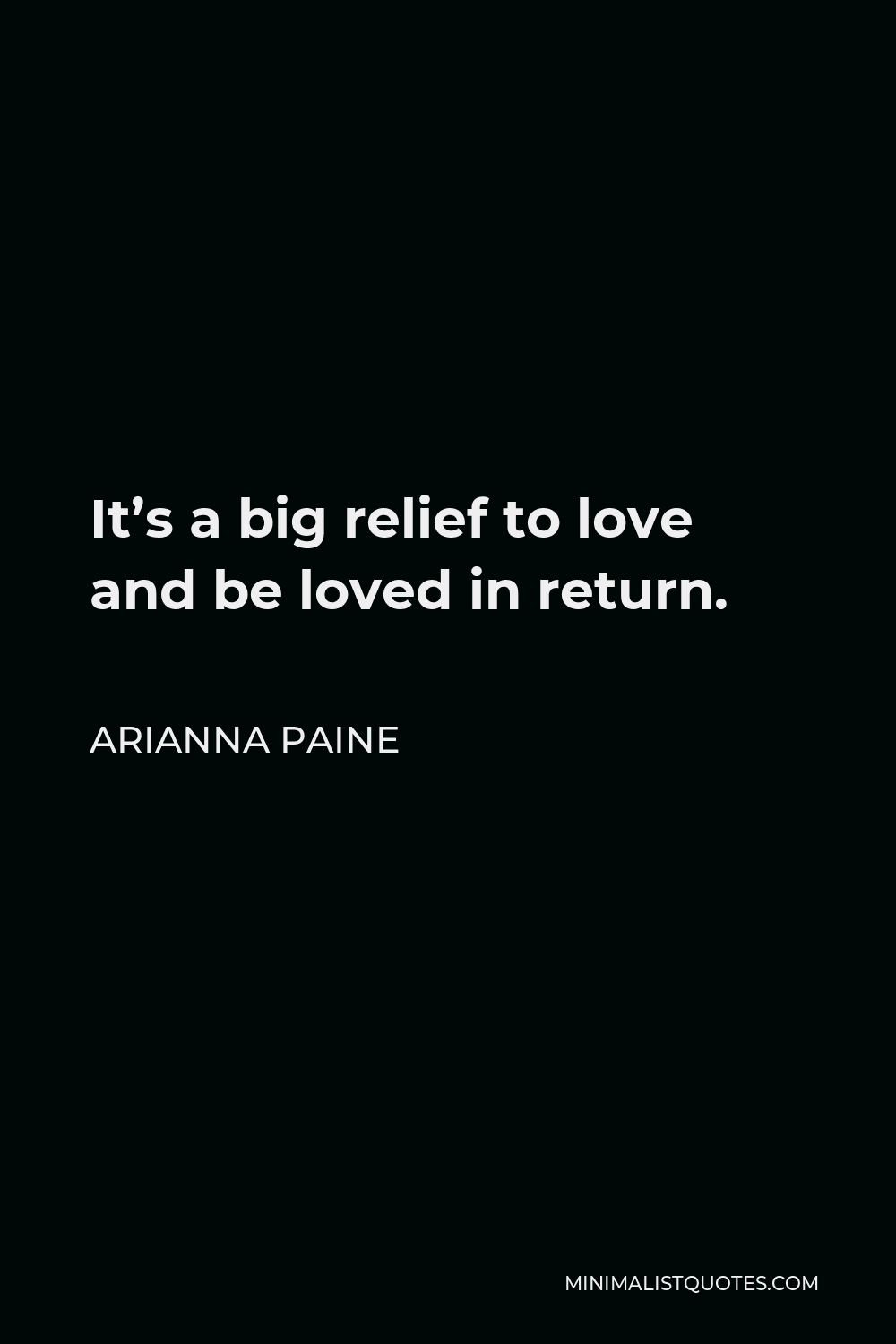 Arianna Paine Quote - It’s a big relief to love and be loved in return.