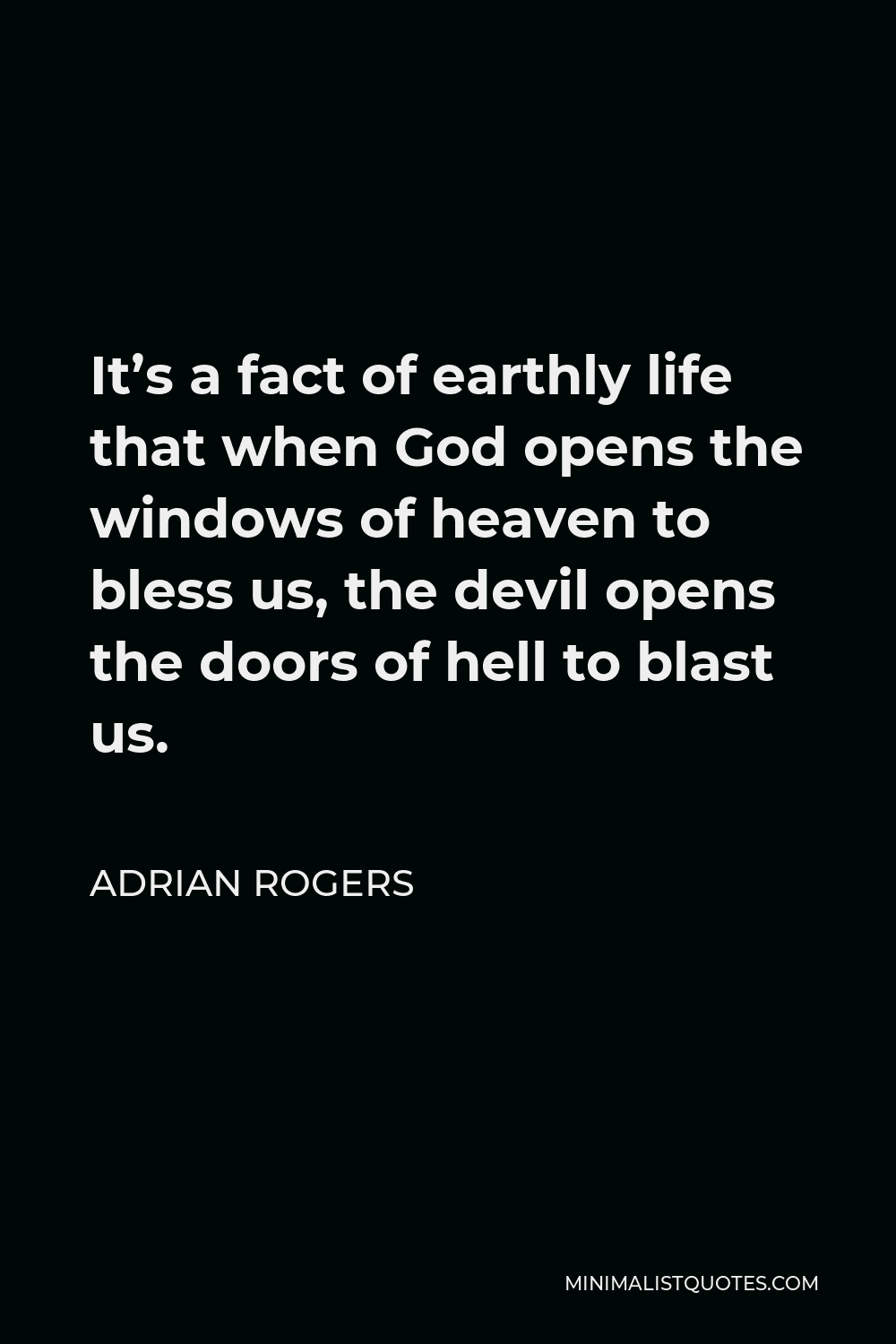 Adrian Rogers Quote - It’s a fact of earthly life that when God opens the windows of heaven to bless us, the devil opens the doors of hell to blast us.
