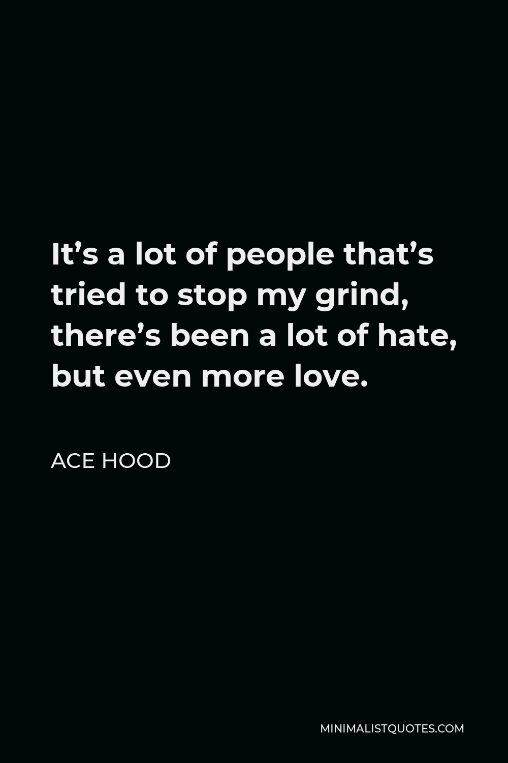 Ace Hood Quote - It’s a lot of people that’s tried to stop my grind, there’s been a lot of hate, but even more love.