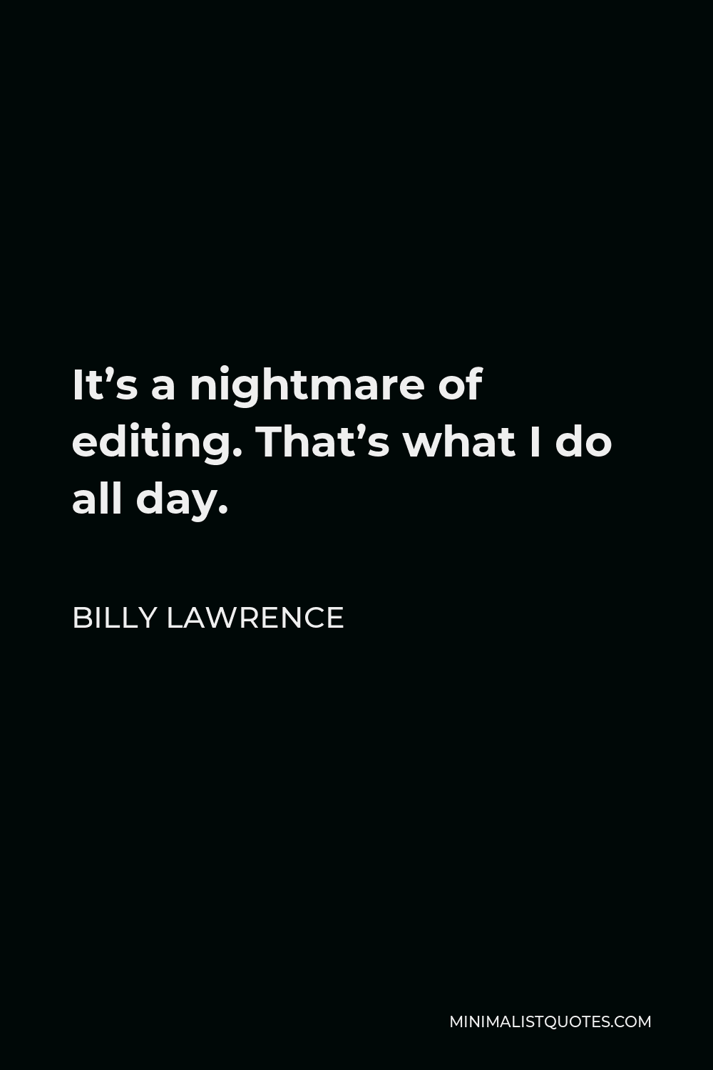 Billy Lawrence Quote - It’s a nightmare of editing. That’s what I do all day.
