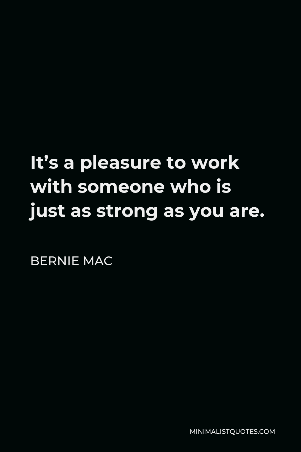 Bernie Mac Quote - It’s a pleasure to work with someone who is just as strong as you are.