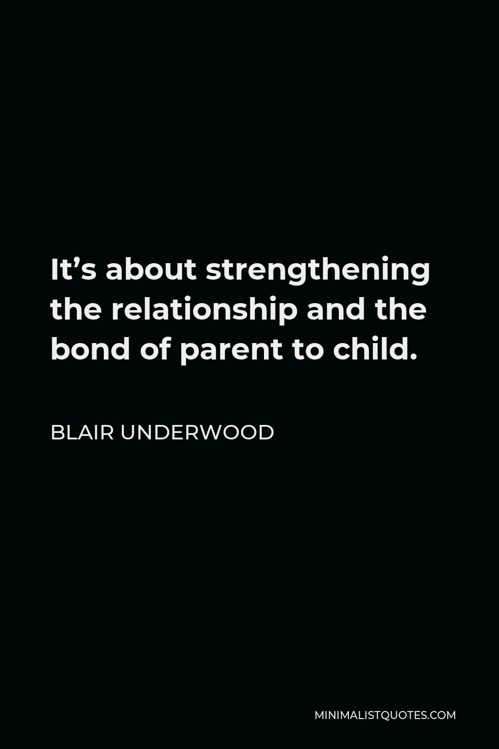 Blair Underwood Quote - It’s about strengthening the relationship and the bond of parent to child.