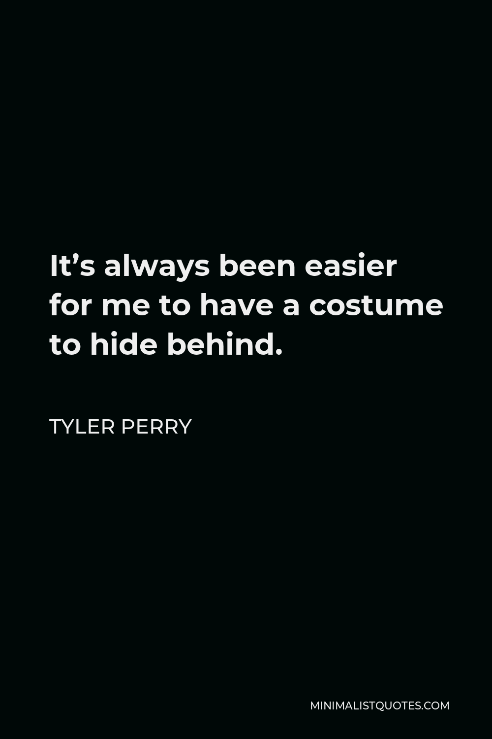 Tyler Perry Quote - It’s always been easier for me to have a costume to hide behind.