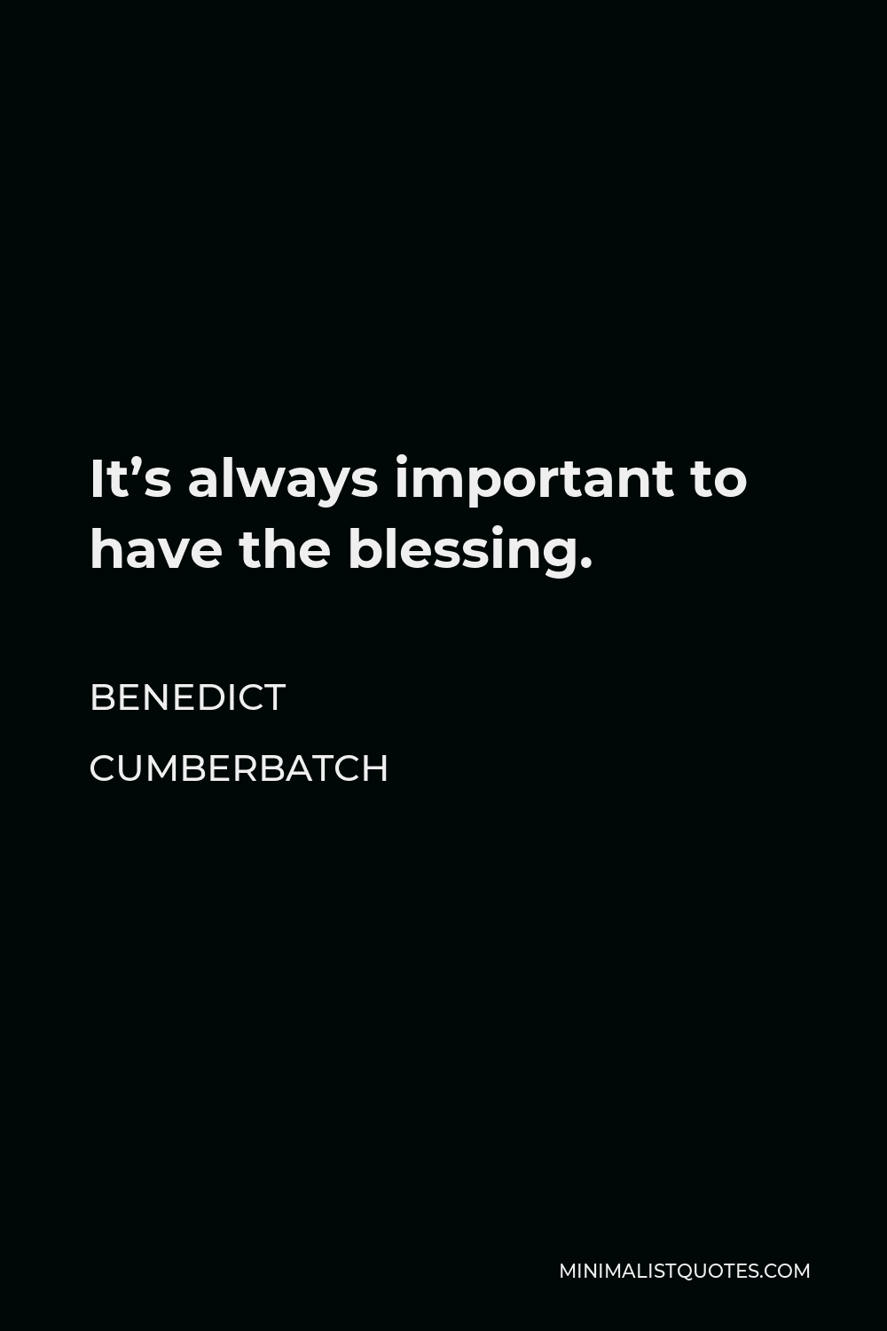 Benedict Cumberbatch Quote - It’s always important to have the blessing.